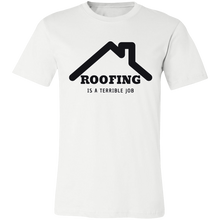 Load image into Gallery viewer, ROOFING IS TERRIBLE JOB T SHIRT