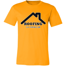 Load image into Gallery viewer, ROOFING IS TERRIBLE JOB T SHIRT