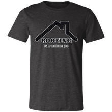 Load image into Gallery viewer, ROOFING IS TERRIBLE JOB T SHIRT
