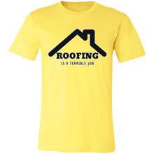 Load image into Gallery viewer, ROOFING IS TERRIBLE JOB T SHIRT