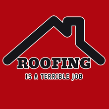 Load image into Gallery viewer, ROOFING IS TERRIBLE JOB T SHIRT
