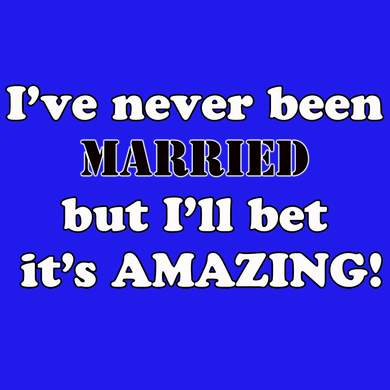 FUNNY NEVER BEEN MARRIED T SHIRT