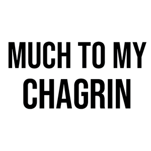 MUCH TO MY CHAGRIN T SHIRT funny old saying 