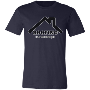 ROOFING IS TERRIBLE JOB T SHIRT