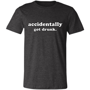 ACCIDENTALLY GOT DRUNK T SHIRT