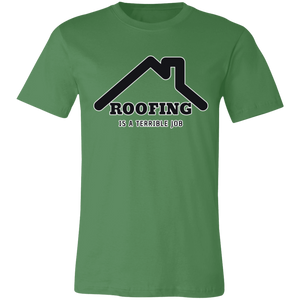 ROOFING IS TERRIBLE JOB T SHIRT