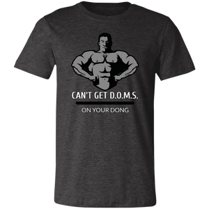 CAN'T GET D.O.M.S. ON YOUR DONG BODYBUILDER T SHIRT