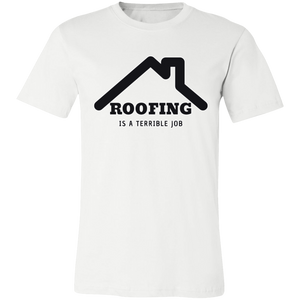 ROOFING IS TERRIBLE JOB T SHIRT