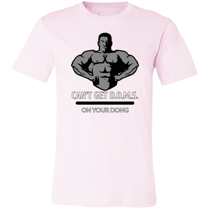 CAN'T GET D.O.M.S. ON YOUR DONG BODYBUILDER T SHIRT