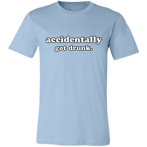 ACCIDENTALLY GOT DRUNK T SHIRT