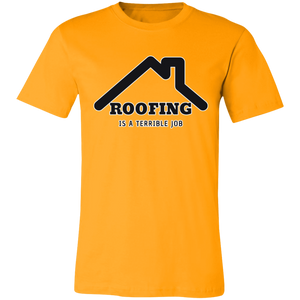 ROOFING IS TERRIBLE JOB T SHIRT