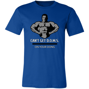 CAN'T GET D.O.M.S. ON YOUR DONG BODYBUILDER T SHIRT