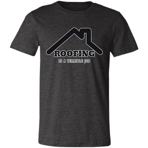 ROOFING IS TERRIBLE JOB T SHIRT