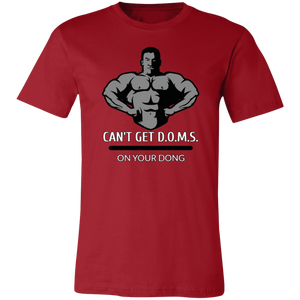 CAN'T GET D.O.M.S. ON YOUR DONG BODYBUILDER T SHIRT