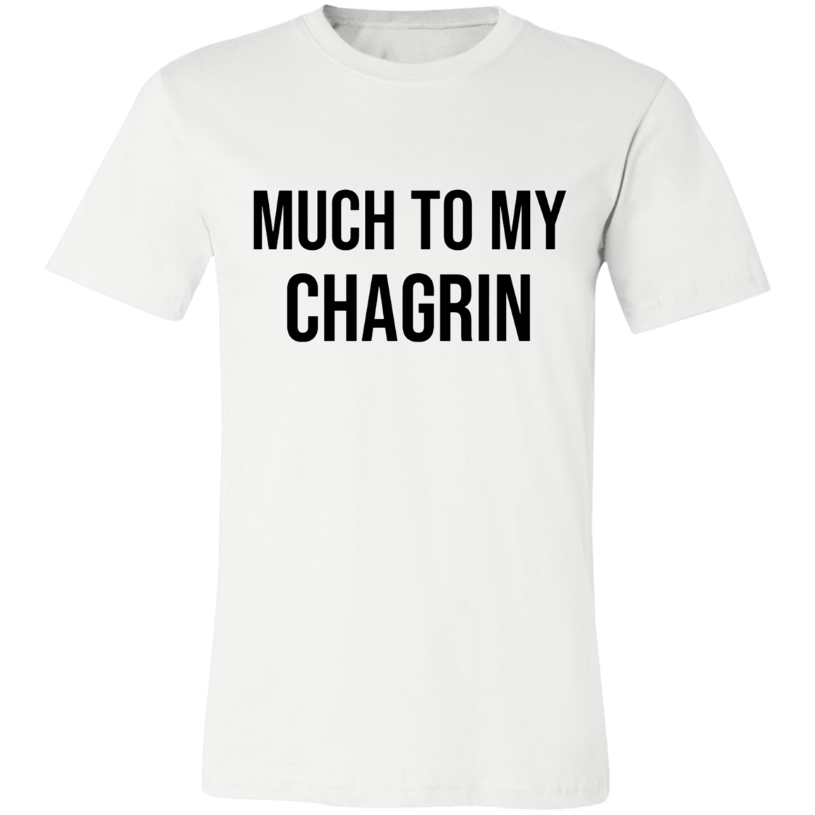 MUCH TO MY CHAGRIN T SHIRT funny old saying 