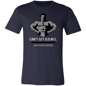 CAN'T GET D.O.M.S. ON YOUR DONG BODYBUILDER T SHIRT