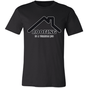 ROOFING IS TERRIBLE JOB T SHIRT