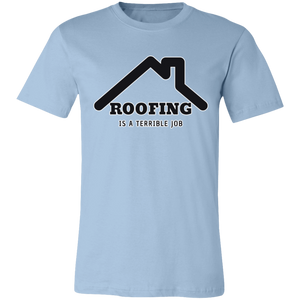 ROOFING IS TERRIBLE JOB T SHIRT