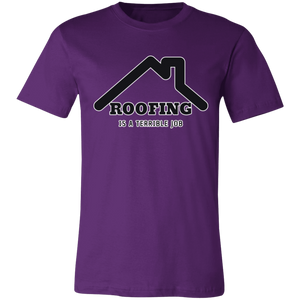 ROOFING IS TERRIBLE JOB T SHIRT