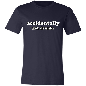 ACCIDENTALLY GOT DRUNK T SHIRT