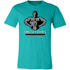 CAN'T GET D.O.M.S. ON YOUR DONG BODYBUILDER T SHIRT